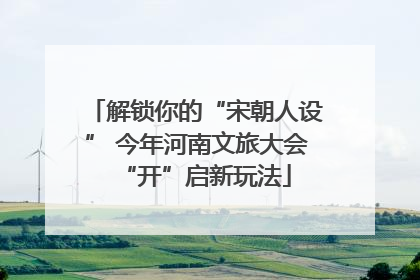 解锁你的“宋朝人设” 今年河南文旅大会“开”启新玩法