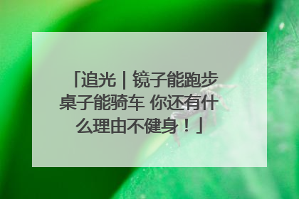 追光｜镜子能跑步 桌子能骑车 你还有什么理由不健身！