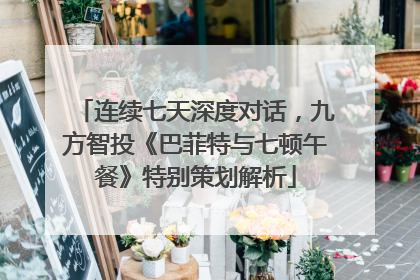 连续七天深度对话，九方智投《巴菲特与七顿午餐》特别策划解析