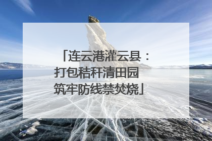 连云港灌云县：打包秸秆清田园 筑牢防线禁焚烧