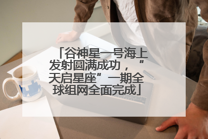 谷神星一号海上发射圆满成功，“天启星座”一期全球组网全面完成