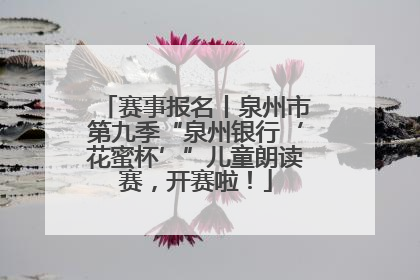 赛事报名丨泉州市第九季“泉州银行‘花蜜杯’”儿童朗读赛，开赛啦！