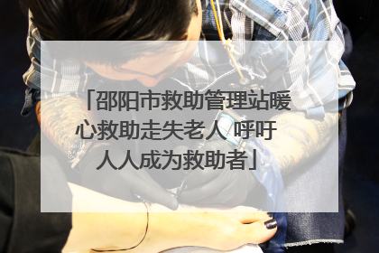 邵阳市救助管理站暖心救助走失老人 呼吁人人成为救助者