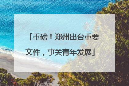 重磅！郑州出台重要文件，事关青年发展