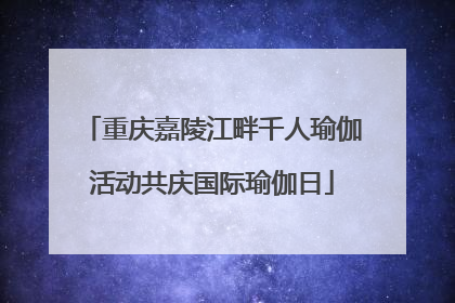 重庆嘉陵江畔千人瑜伽活动共庆国际瑜伽日