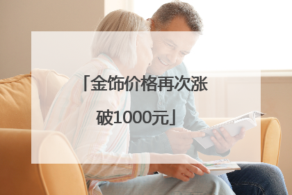 金饰价格再次涨破1000元