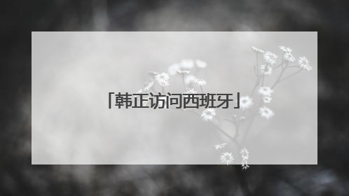 韩正访问西班牙