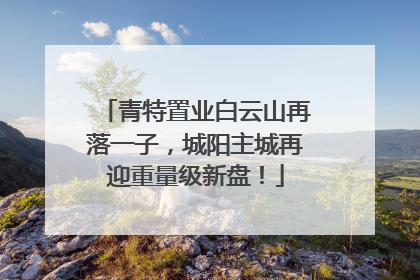青特置业白云山再落一子，城阳主城再迎重量级新盘！