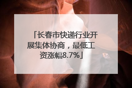 长春市快递行业开展集体协商，最低工资涨幅8.7%