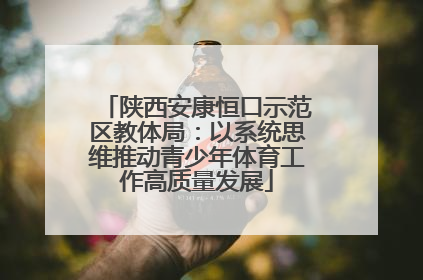 陕西安康恒口示范区教体局：以系统思维推动青少年体育工作高质量发展