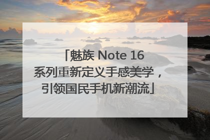 魅族 Note 16系列重新定义手感美学，引领国民手机新潮流