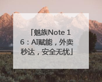 魅族Note 16：AI赋能，外卖秒达，安全无忧