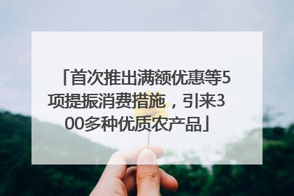 首次推出满额优惠等5项提振消费措施，引来300多种优质农产品