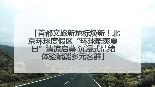 首都文旅新地标焕新！北京环球度假区“环球酷爽夏日”清凉启幕 沉浸式情绪体验赋能多元客群