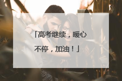 高考继续，暖心不停，加油！