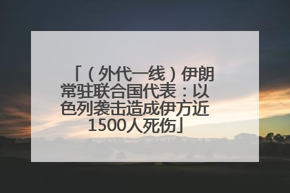 （外代一线）伊朗常驻联合国代表：以色列袭击造成伊方近1500人死伤