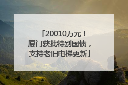 20010万元！厦门获批特别国债，支持老旧电梯更新