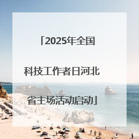 2025年全国科技工作者日河北省主场活动启动