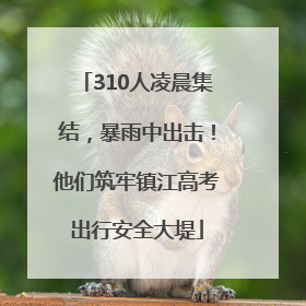 310人凌晨集结，暴雨中出击！他们筑牢镇江高考出行安全大堤