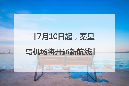7月10日起，秦皇岛机场将开通新航线