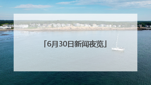 6月30日新闻夜览