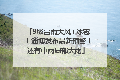 9级雷雨大风+冰雹！淄博发布最新预警！还有中雨局部大雨